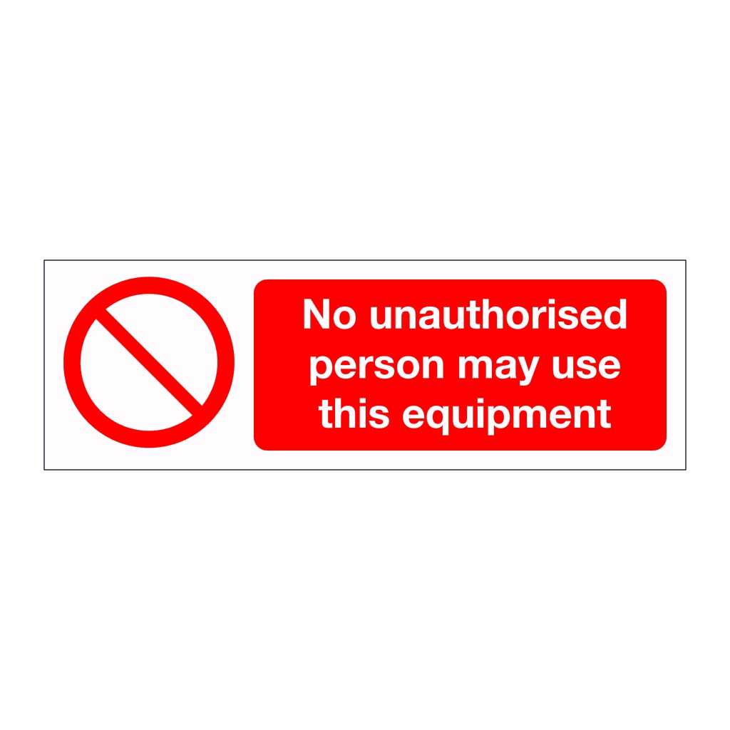 No unauthorised person may use this equipment sign