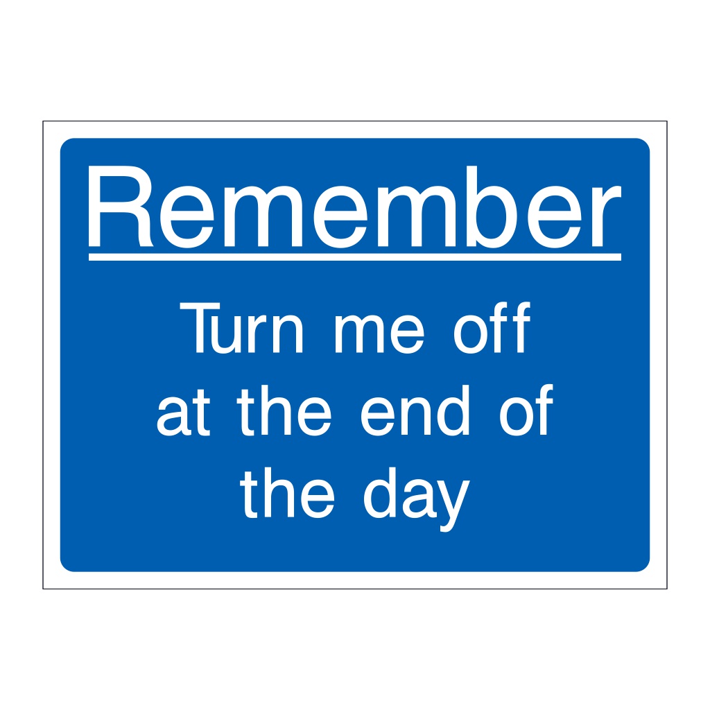 Remember turn me off at the end of the day sign