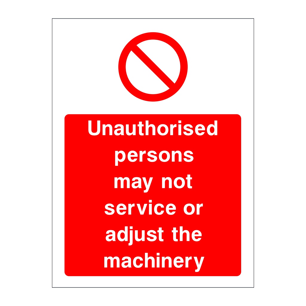 Unauthorised persons may not service or adjust the machinery sign